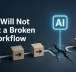 AI Will Not Fix a Broken Workflow