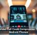 One Video Call Could Compromise These Android Phones